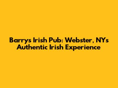 Barry's Irish Pub: Webster, NY's Authentic Irish Experience