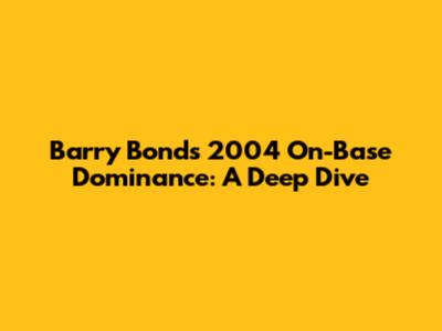 Barry Bonds' 2004 On-Base Dominance: A Deep Dive