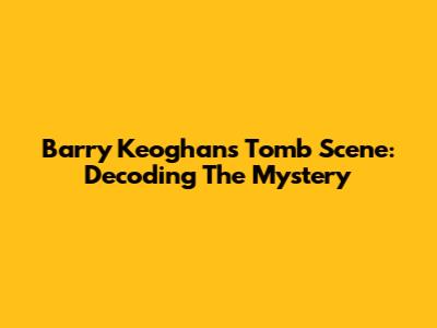 Barry Keoghan's Tomb Scene: Decoding The Mystery
