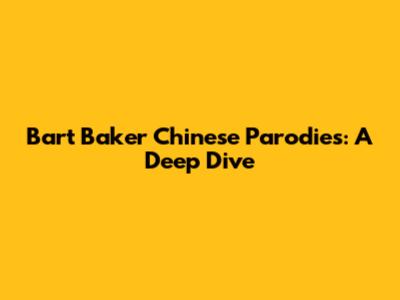 Bart Baker Chinese Parodies: A Deep Dive