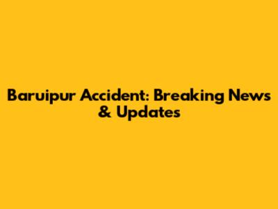 Baruipur Accident: Breaking News & Updates