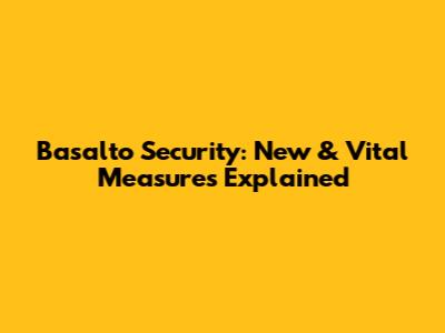 Basalto Security: New & Vital Measures Explained