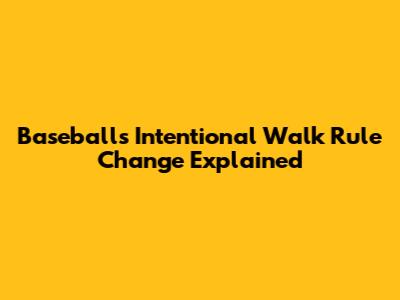 Baseball's Intentional Walk Rule Change Explained