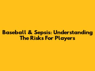 Baseball & Sepsis: Understanding The Risks For Players