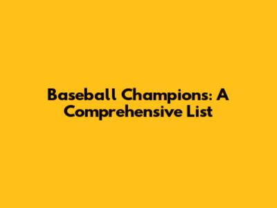 Baseball Champions: A Comprehensive List