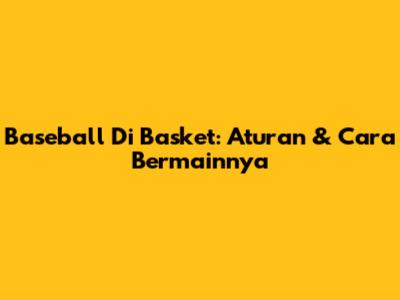Baseball Di Basket: Aturan & Cara Bermainnya