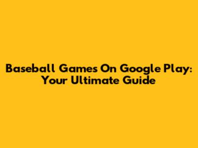 Baseball Games On Google Play: Your Ultimate Guide