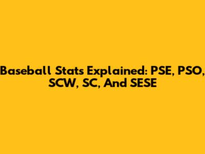 Baseball Stats Explained: PSE, PSO, SCW, SC, And SESE