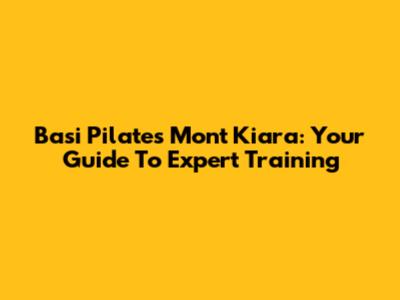 Basi Pilates Mont Kiara: Your Guide To Expert Training