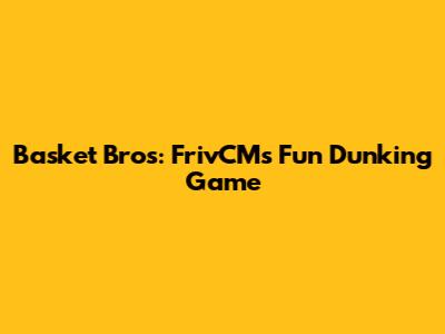 Basket Bros: FrivCM's Fun Dunking Game