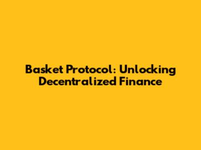 Basket Protocol: Unlocking Decentralized Finance