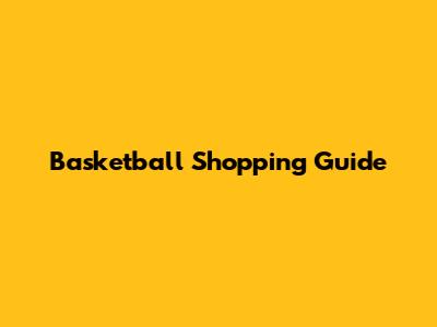 Basketball Shopping Guide