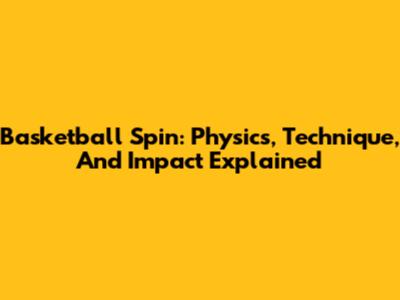 Basketball Spin: Physics, Technique, And Impact Explained