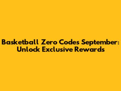 Basketball Zero Codes September: Unlock Exclusive Rewards