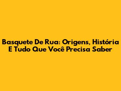 Basquete De Rua: Origens, História E Tudo Que Você Precisa Saber
