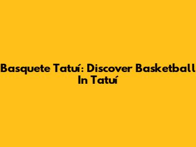 Basquete Tatuí: Discover Basketball In Tatuí