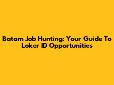 Batam Job Hunting: Your Guide To Loker ID Opportunities