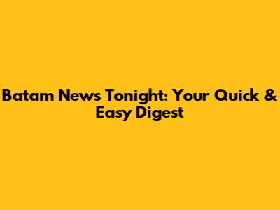 Batam News Tonight: Your Quick & Easy Digest