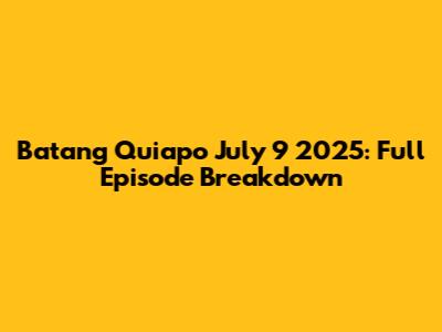 Batang Quiapo July 9 2025: Full Episode Breakdown