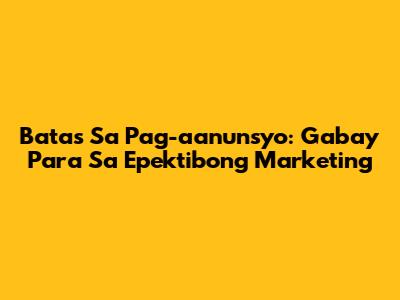 Batas Sa Pag-aanunsyo: Gabay Para Sa Epektibong Marketing