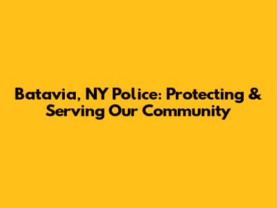 Batavia, NY Police: Protecting & Serving Our Community
