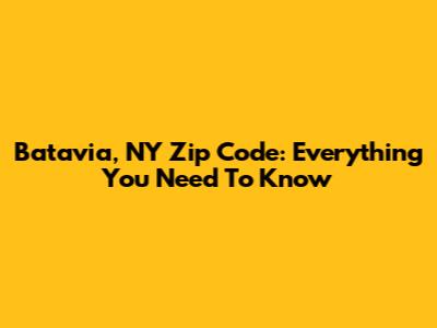 Batavia, NY Zip Code: Everything You Need To Know
