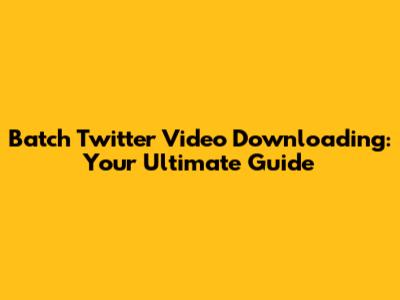 Batch Twitter Video Downloading: Your Ultimate Guide