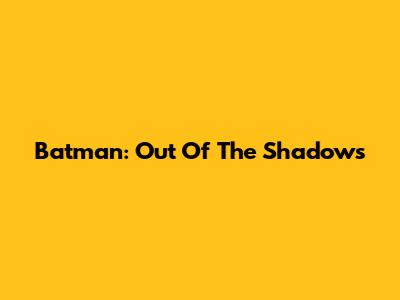 Batman: Out Of The Shadows