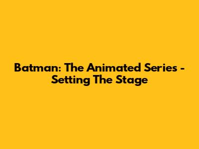 Batman: The Animated Series - Setting The Stage