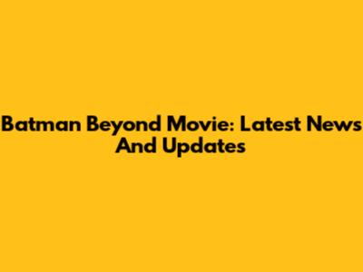 Batman Beyond Movie: Latest News And Updates