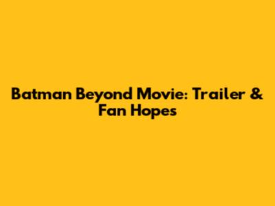 Batman Beyond Movie: Trailer & Fan Hopes