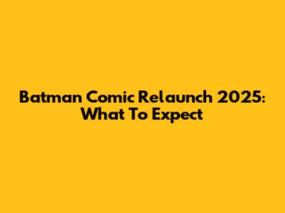 Batman Comic Relaunch 2025: What To Expect