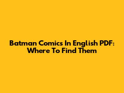 Batman Comics In English PDF: Where To Find Them