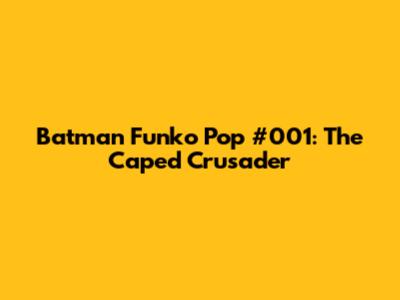 Batman Funko Pop #001: The Caped Crusader