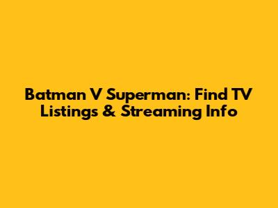 Batman V Superman: Find TV Listings & Streaming Info