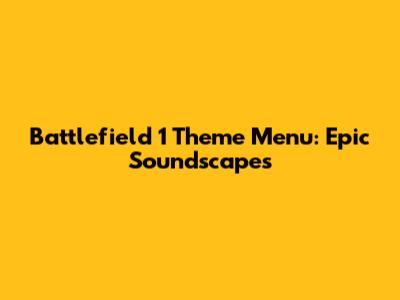 Battlefield 1 Theme Menu: Epic Soundscapes