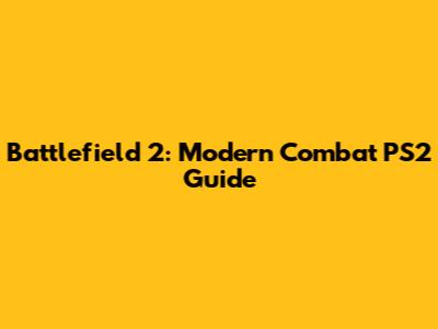 Battlefield 2: Modern Combat PS2 Guide