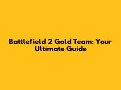 Battlefield 2 Gold Team: Your Ultimate Guide