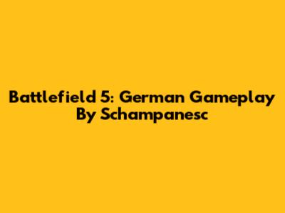 Battlefield 5: German Gameplay By Schampanesc