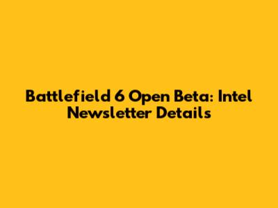 Battlefield 6 Open Beta: Intel Newsletter Details