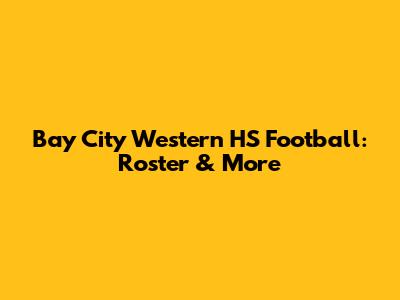Bay City Western HS Football: Roster & More