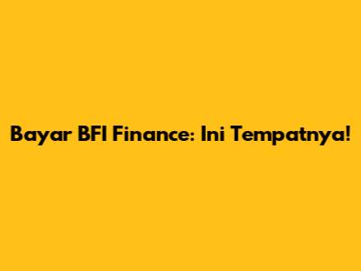 Bayar BFI Finance: Ini Tempatnya!