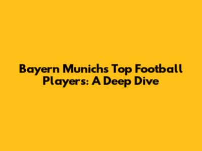 Bayern Munich's Top Football Players: A Deep Dive