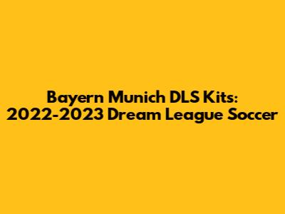 Bayern Munich DLS Kits: 2022-2023 Dream League Soccer