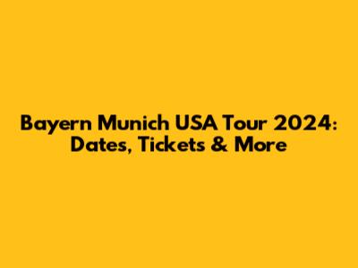Bayern Munich USA Tour 2024: Dates, Tickets & More
