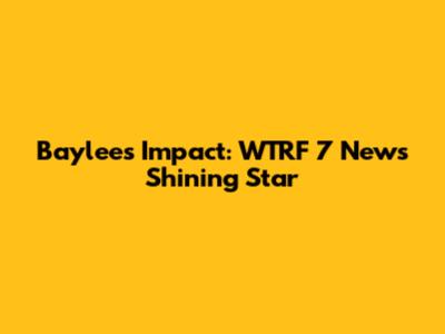 Baylee's Impact: WTRF 7 News' Shining Star
