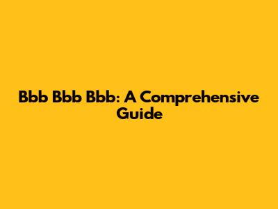 Bbb Bbb Bbb: A Comprehensive Guide