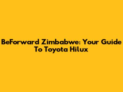 BeForward Zimbabwe: Your Guide To Toyota Hilux