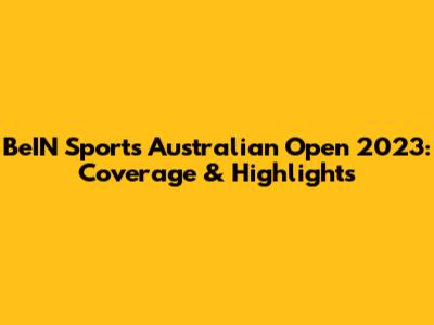 BeIN Sports Australian Open 2023: Coverage & Highlights