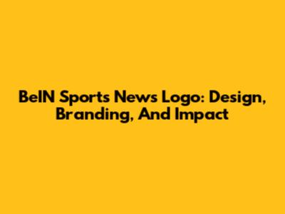 BeIN Sports News Logo: Design, Branding, And Impact